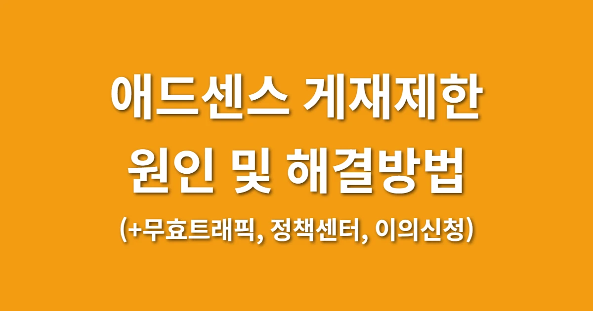 애드센스 게재제한 원인 및 해결방법 (+무효트래픽, 정책센터, 이의신청)